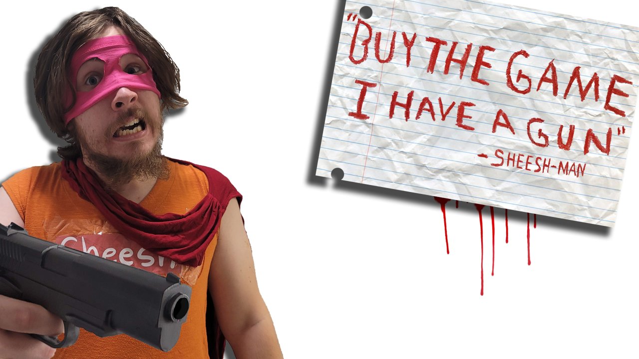 "Buy The Game, I Have a Gun" -Sheesh-Man