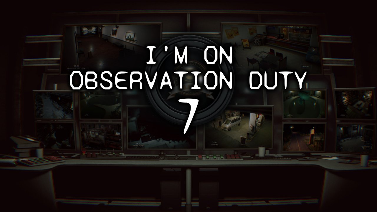 I'm on Observation Duty 7