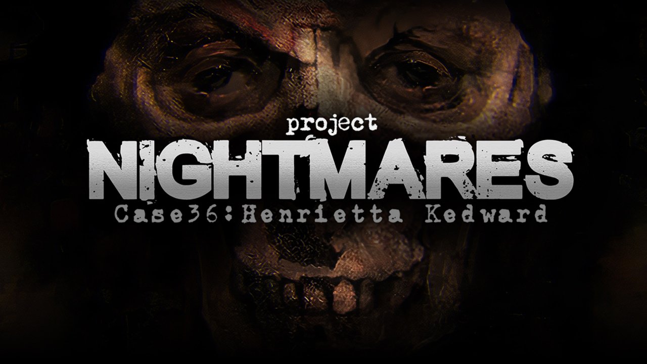 Project Nightmares Case 36: Henrietta Kedward